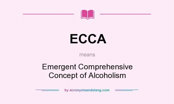 What does ECCA mean? It stands for Emergent Comprehensive Concept of Alcoholism
