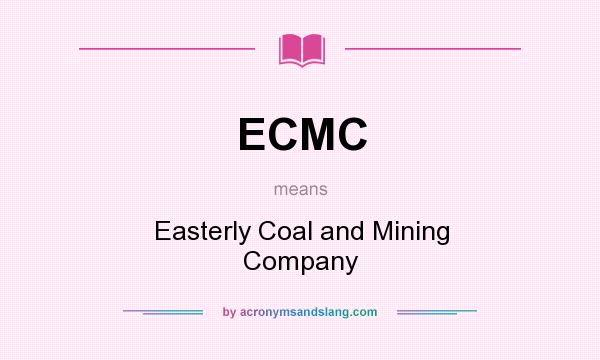 What does ECMC mean? It stands for Easterly Coal and Mining Company