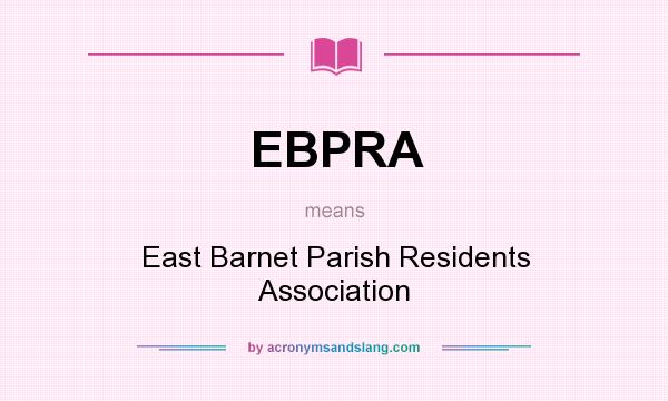 What does EBPRA mean? It stands for East Barnet Parish Residents Association