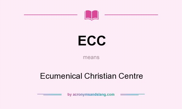 What does ECC mean? It stands for Ecumenical Christian Centre