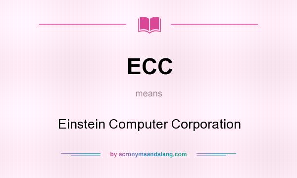 What does ECC mean? It stands for Einstein Computer Corporation