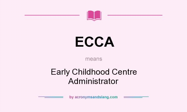 What does ECCA mean? It stands for Early Childhood Centre Administrator