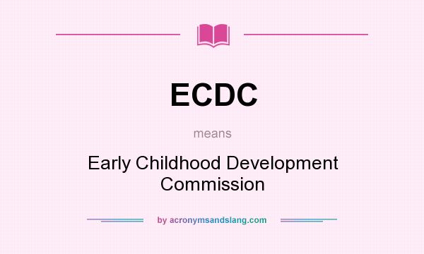 What does ECDC mean? It stands for Early Childhood Development Commission