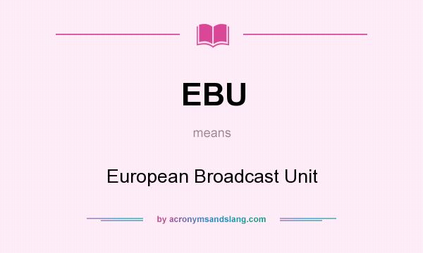 What does EBU mean? It stands for European Broadcast Unit