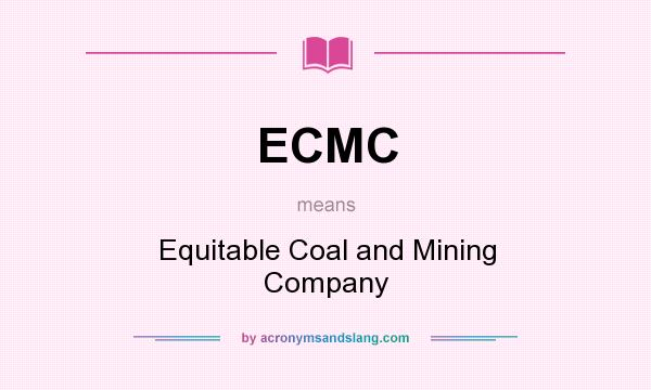 What does ECMC mean? It stands for Equitable Coal and Mining Company