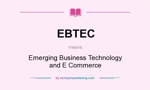 What does EBTEC mean? It stands for Emerging Business Technology and E Commerce