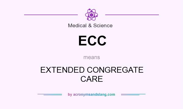What does ECC mean? It stands for EXTENDED CONGREGATE CARE