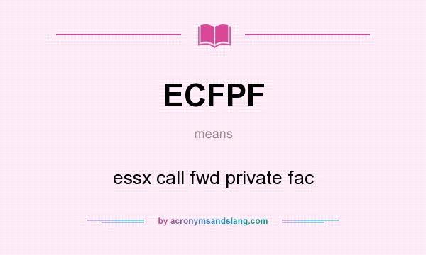 What does ECFPF mean? It stands for essx call fwd private fac