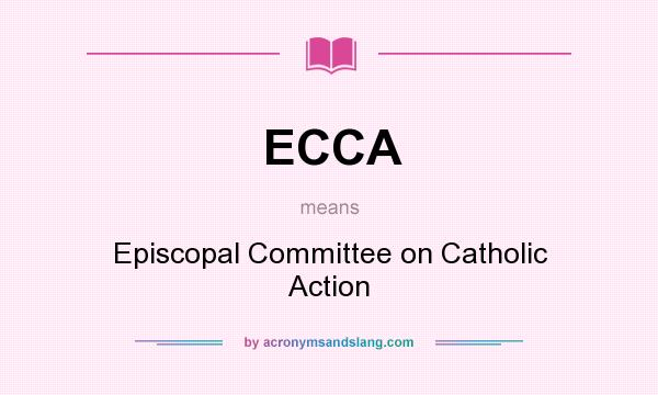 What does ECCA mean? It stands for Episcopal Committee on Catholic Action