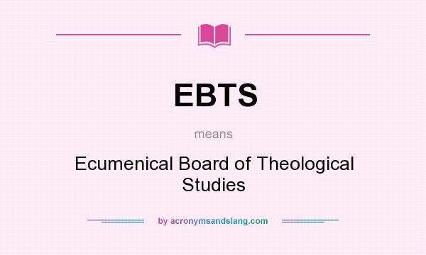 What does EBTS mean? It stands for Ecumenical Board of Theological Studies