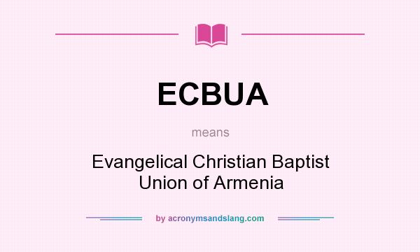 What does ECBUA mean? It stands for Evangelical Christian Baptist Union of Armenia