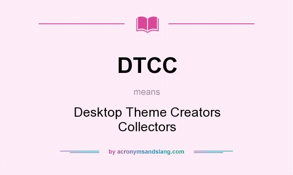 What does DTCC mean? It stands for Desktop Theme Creators Collectors