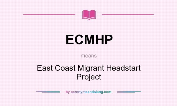 What does ECMHP mean? It stands for East Coast Migrant Headstart Project
