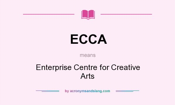 What does ECCA mean? It stands for Enterprise Centre for Creative Arts