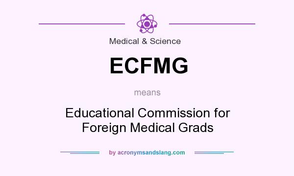 What does ECFMG mean? It stands for Educational Commission for Foreign Medical Grads