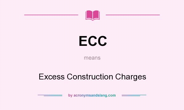 What does ECC mean? It stands for Excess Construction Charges