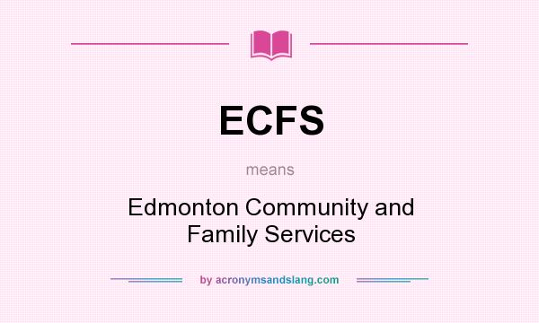 What does ECFS mean? It stands for Edmonton Community and Family Services