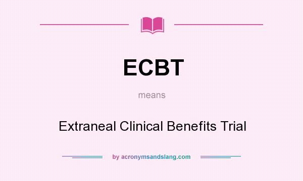 What does ECBT mean? It stands for Extraneal Clinical Benefits Trial