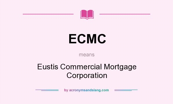 What does ECMC mean? It stands for Eustis Commercial Mortgage Corporation