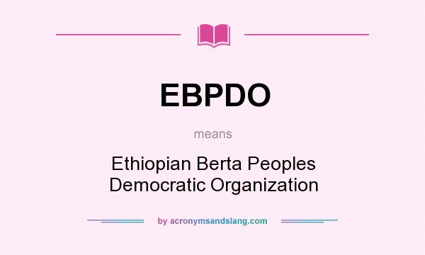 What does EBPDO mean? It stands for Ethiopian Berta Peoples Democratic Organization