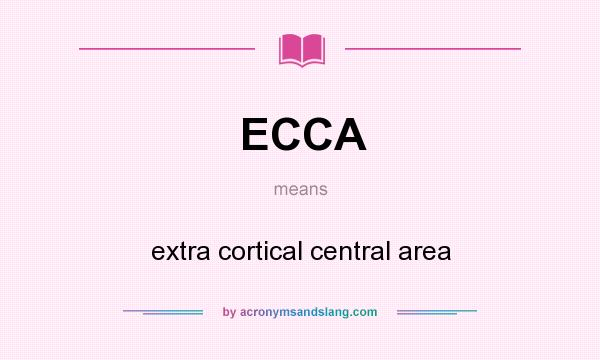 What does ECCA mean? It stands for extra cortical central area