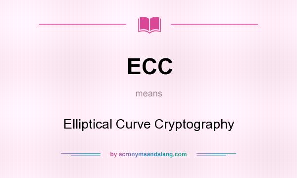 What does ECC mean? It stands for Elliptical Curve Cryptography