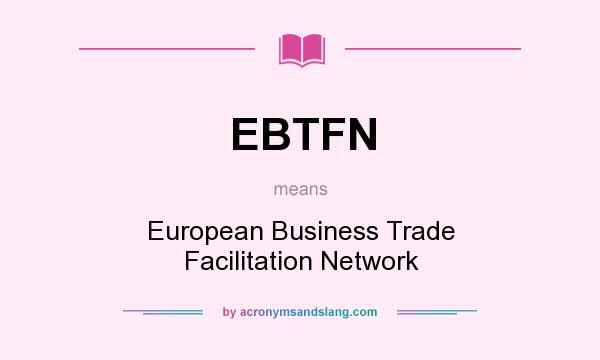 What does EBTFN mean? It stands for European Business Trade Facilitation Network
