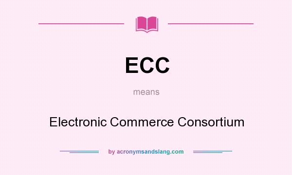 What does ECC mean? It stands for Electronic Commerce Consortium