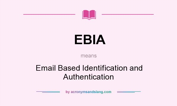 What does EBIA mean? It stands for Email Based Identification and Authentication