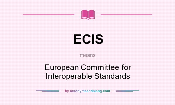 What does ECIS mean? It stands for European Committee for Interoperable Standards