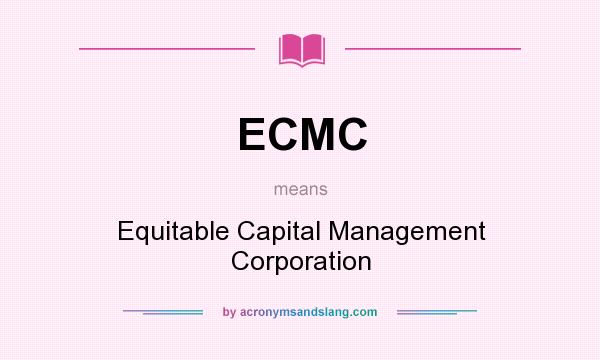What does ECMC mean? It stands for Equitable Capital Management Corporation