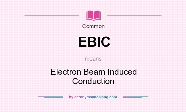 What does EBIC mean? It stands for Electron Beam Induced Conduction