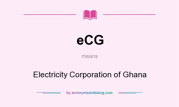 What does eCG mean? It stands for Electricity Corporation of Ghana