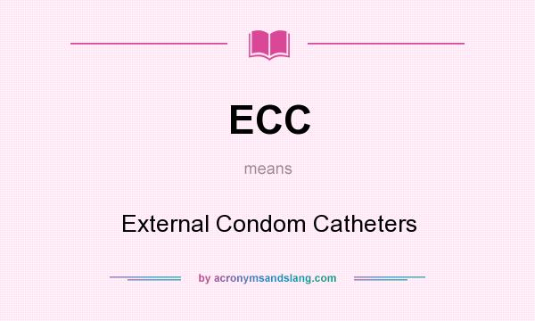 What does ECC mean? It stands for External Condom Catheters