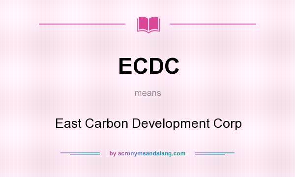 What does ECDC mean? It stands for East Carbon Development Corp