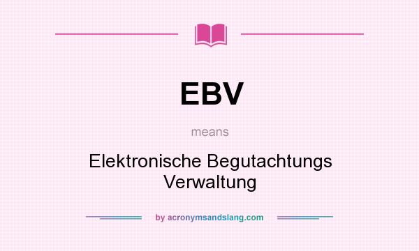 What does EBV mean? It stands for Elektronische Begutachtungs Verwaltung