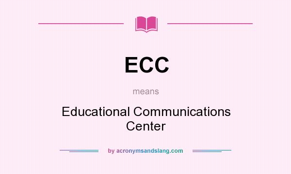 What does ECC mean? It stands for Educational Communications Center