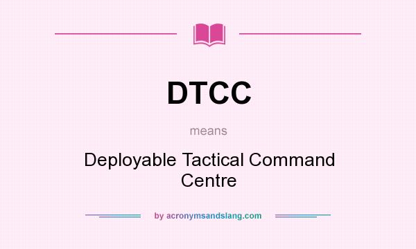 What does DTCC mean? It stands for Deployable Tactical Command Centre