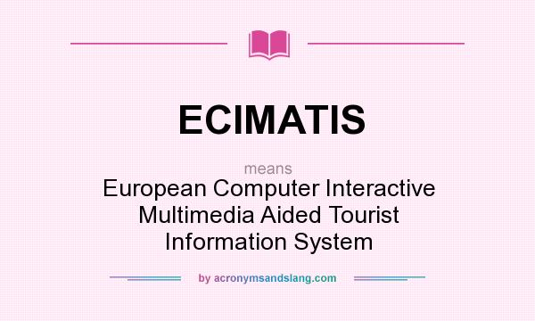 What does ECIMATIS mean? It stands for European Computer Interactive Multimedia Aided Tourist Information System