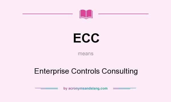 What does ECC mean? It stands for Enterprise Controls Consulting