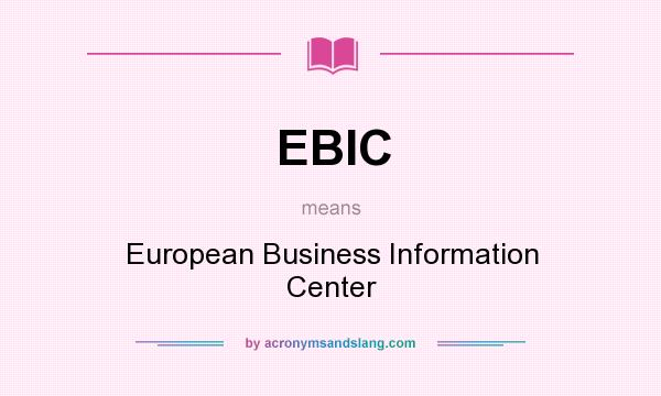 What does EBIC mean? It stands for European Business Information Center