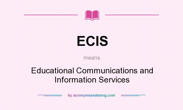 What does ECIS mean? It stands for Educational Communications and Information Services