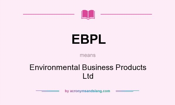 What does EBPL mean? It stands for Environmental Business Products Ltd
