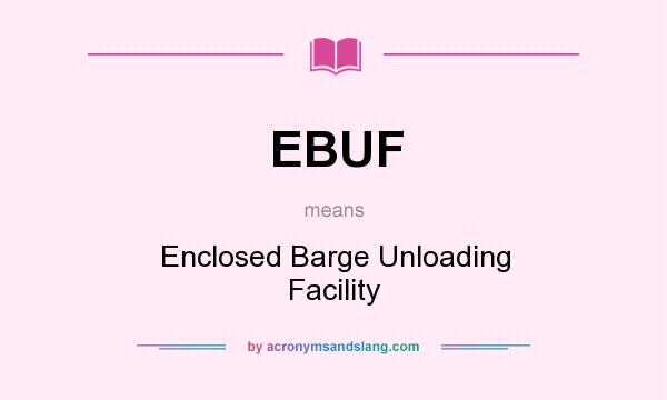 What does EBUF mean? It stands for Enclosed Barge Unloading Facility