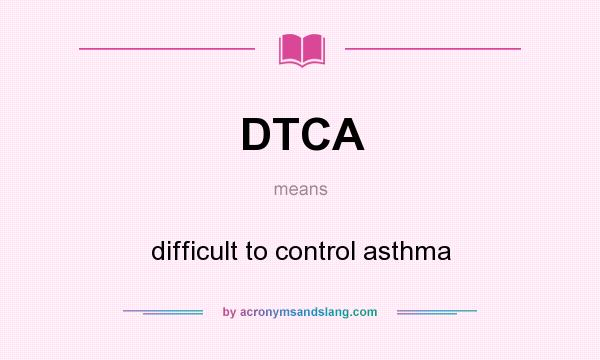 What does DTCA mean? It stands for difficult to control asthma