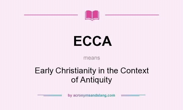 What does ECCA mean? It stands for Early Christianity in the Context of Antiquity