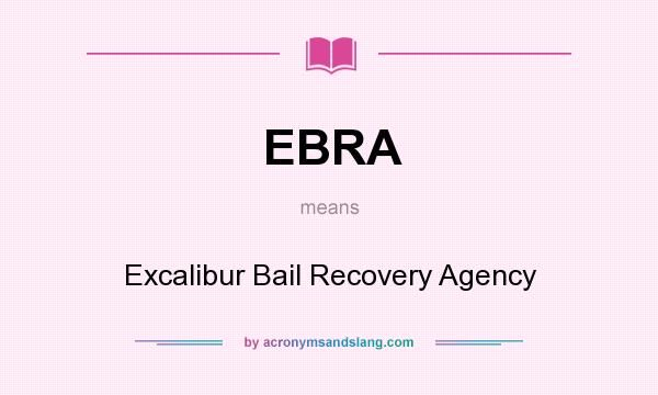 What does EBRA mean? It stands for Excalibur Bail Recovery Agency