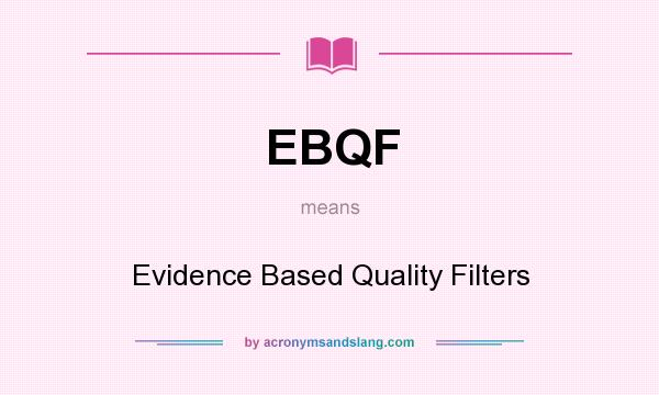 What does EBQF mean? It stands for Evidence Based Quality Filters