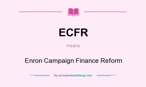What does ECFR mean? It stands for Enron Campaign Finance Reform