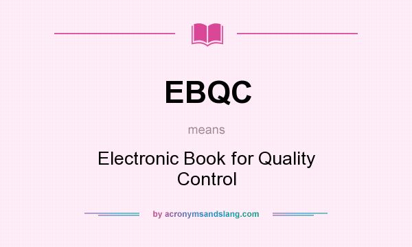 What does EBQC mean? It stands for Electronic Book for Quality Control
